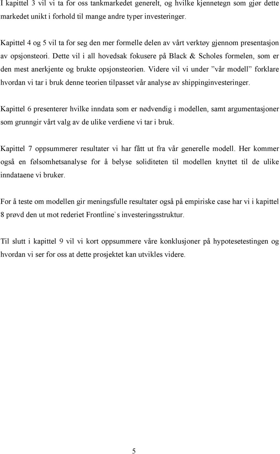 Dette vil i all hovedsak fokusere på Black & Scholes formelen, som er den mest anerkjente og brukte opsjonsteorien.