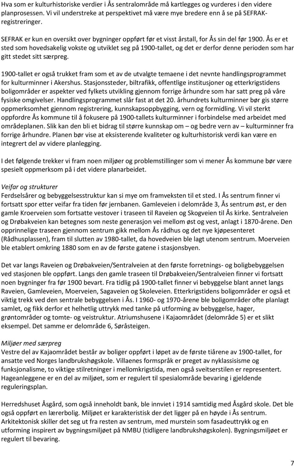 Ås er et sted som hovedsakelig vokste og utviklet seg på 1900-tallet, og det er derfor denne perioden som har gitt stedet sitt særpreg.