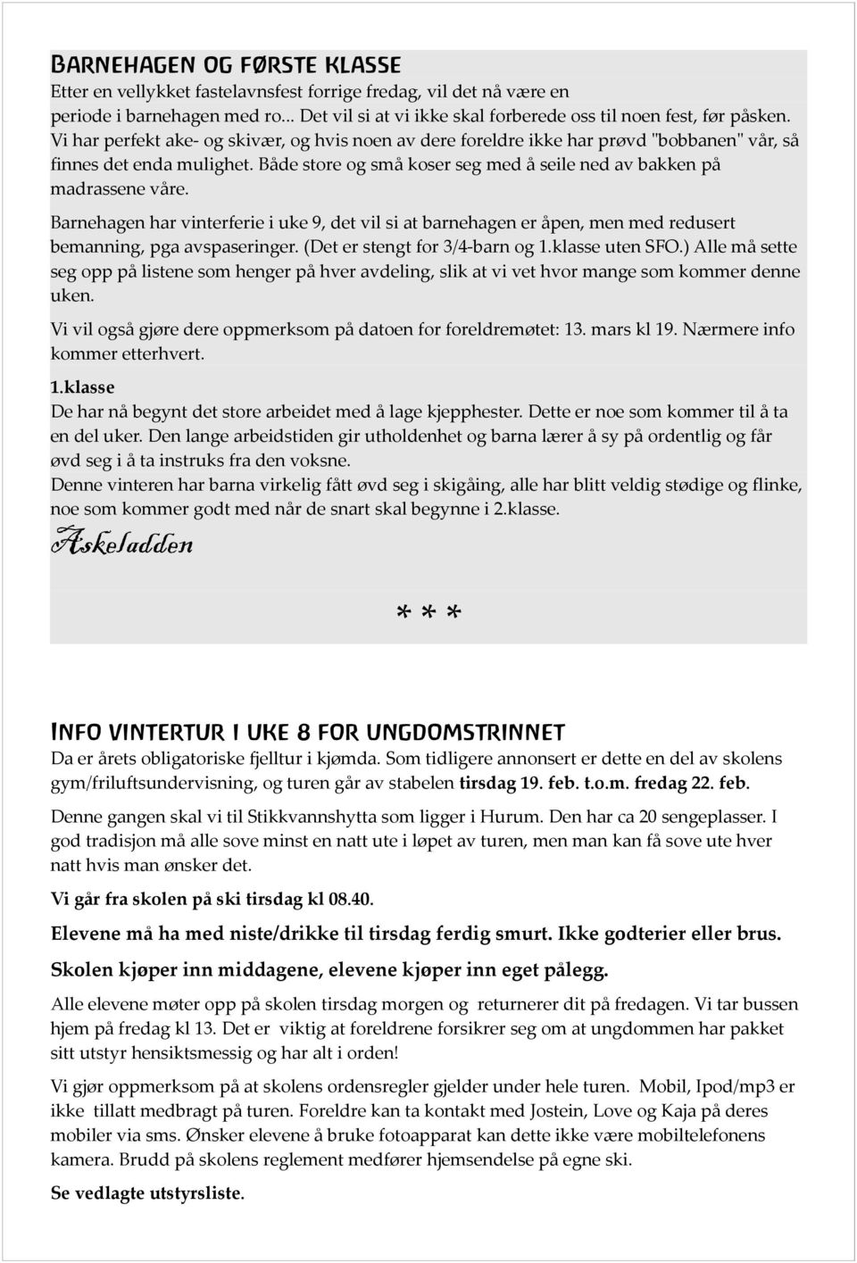 Barnehagen har vinterferie i uke 9, det vil si at barnehagen er åpen, men med redusert bemanning, pga avspaseringer. (Det er stengt for 3/4-barn og 1.klasse uten SFO.