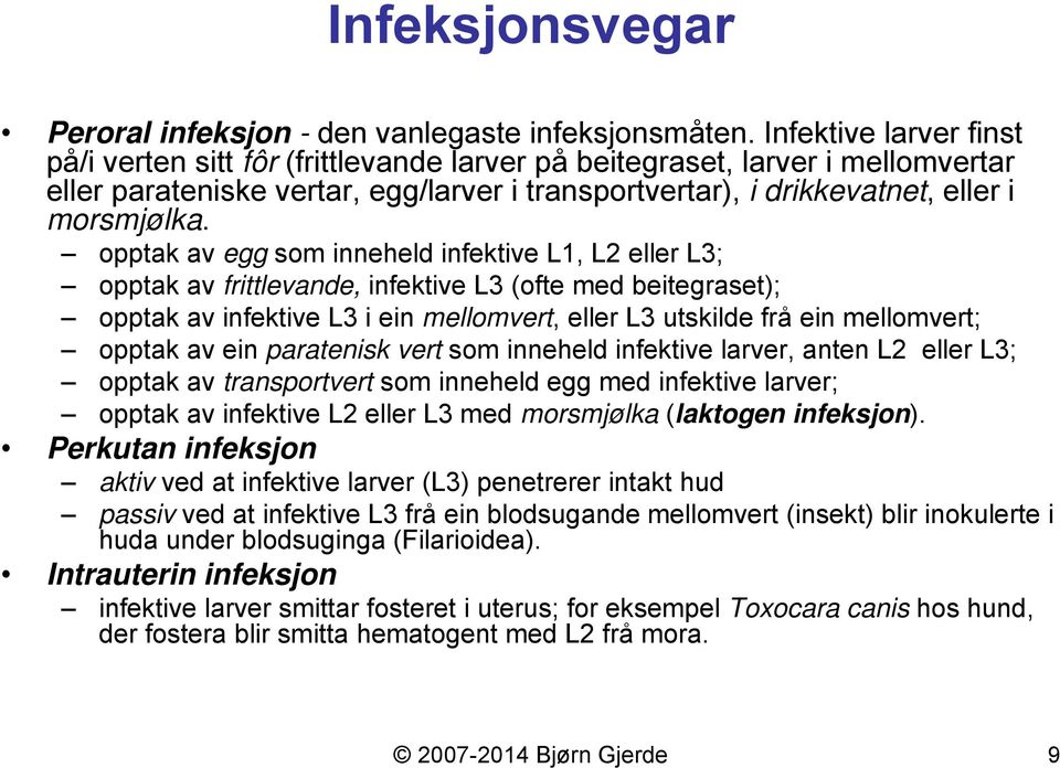 opptak av egg som inneheld infektive L1, L2 eller L3; opptak av frittlevande, infektive L3 (ofte med beitegraset); opptak av infektive L3 i ein mellomvert, eller L3 utskilde frå ein mellomvert;