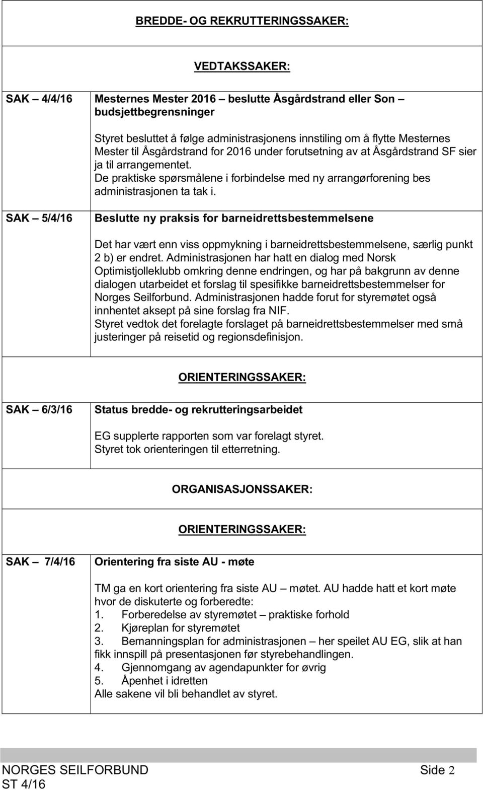 De praktiske spørsmålene i forbindelse med ny arrangørforening bes administrasjonen ta tak i.