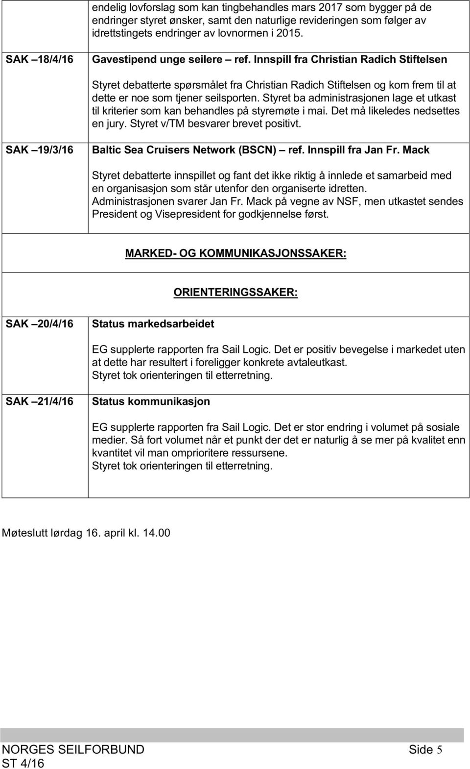 Styret ba administrasjonen lage et utkast til kriterier som kan behandles på styremøte i mai. Det må likeledes nedsettes en jury. Styret v/tm besvarer brevet positivt.