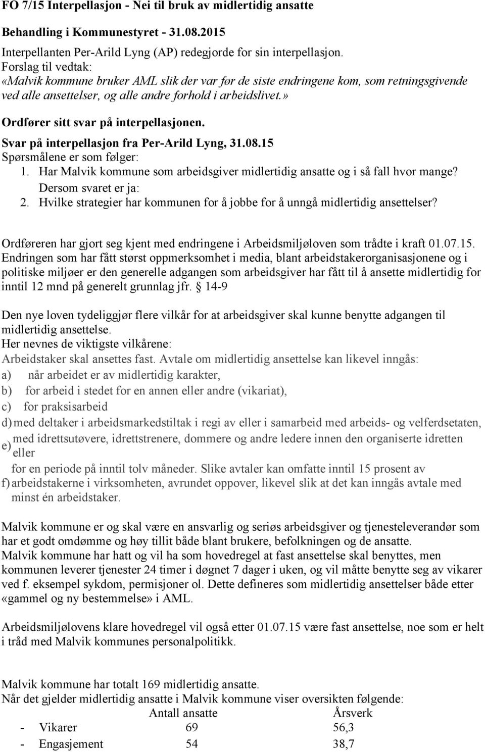 » Ordfører sitt svar på interpellasjonen. Svar på interpellasjon fra Per-Arild Lyng, 31.08.15 Spørsmålene er som følger: 1.