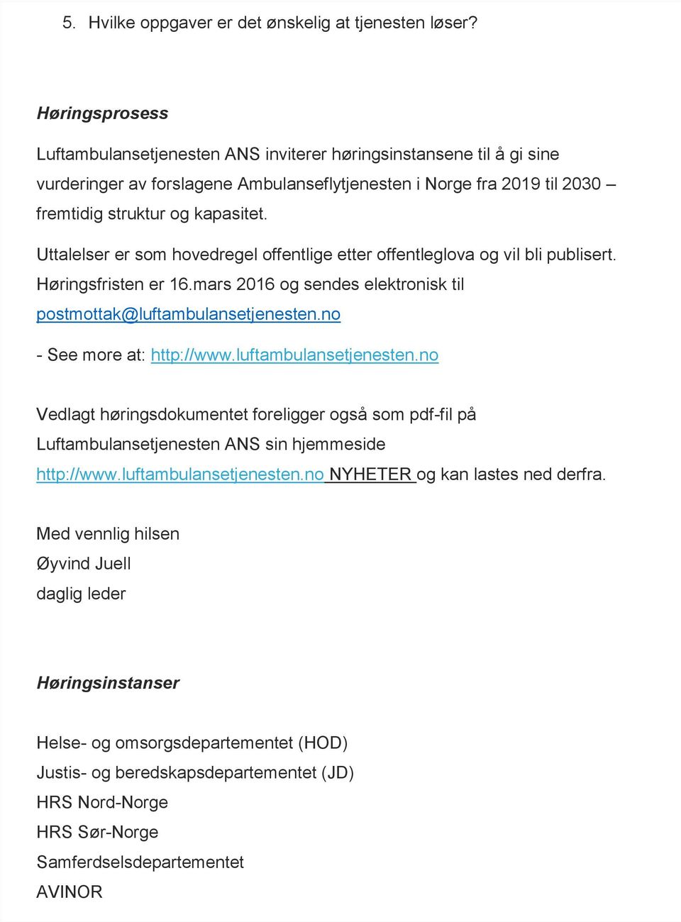 Uttalelser er som hovedregel offentlige etter offentleglova og vil bli publisert. Høringsfristen er 16.mars 2016 og sendes elektronisk til postmottak@luftambulansetjenesten.