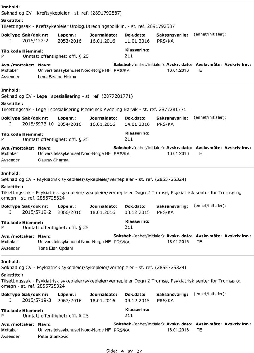 (2877281771) Tilsettingssak - Lege i spesialisering Medisinsk Avdeling Narvik - st. ref. 2877281771 2015/5973-10 2054/2016 16.01.2016 14.01.2016 Avs./mottaker: Navn: Saksbeh. Avskr. dato: Avskr.