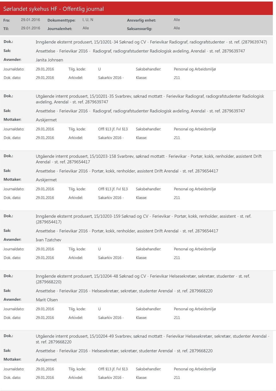 dato: Arkivdel: Sakarkiv 2016 Klasse: tgående internt produsert, 15/1020135 Svarbrev, søknad mottatt Ferievikar Radiograf, radiografstudenter Radiologisk avdeling, Arendal st. ref.