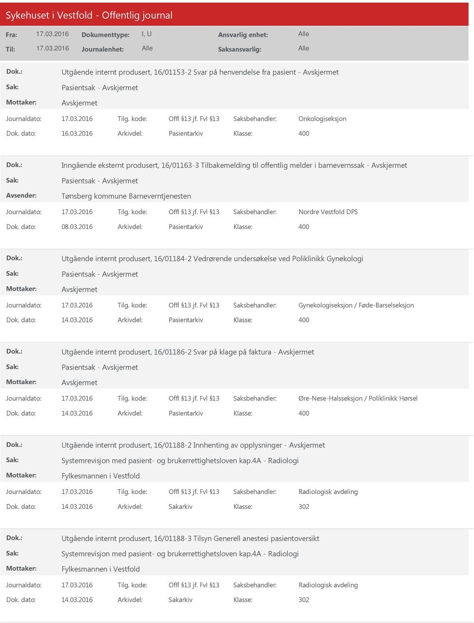 dato: 08.03.2016 Arkivdel: Pasientarkiv Utgående internt produsert, 16/01184-2 Vedrørende undersøkelse ved Poliklinikk Gynekologi Pasientsak - Gynekologiseksjon / Føde-Barselseksjon Dok. dato: 14.03.2016 Arkivdel: Pasientarkiv Utgående internt produsert, 16/01186-2 Svar på klage på faktura - Pasientsak - Øre-Nese-Halsseksjon / Poliklinikk Hørsel Dok.