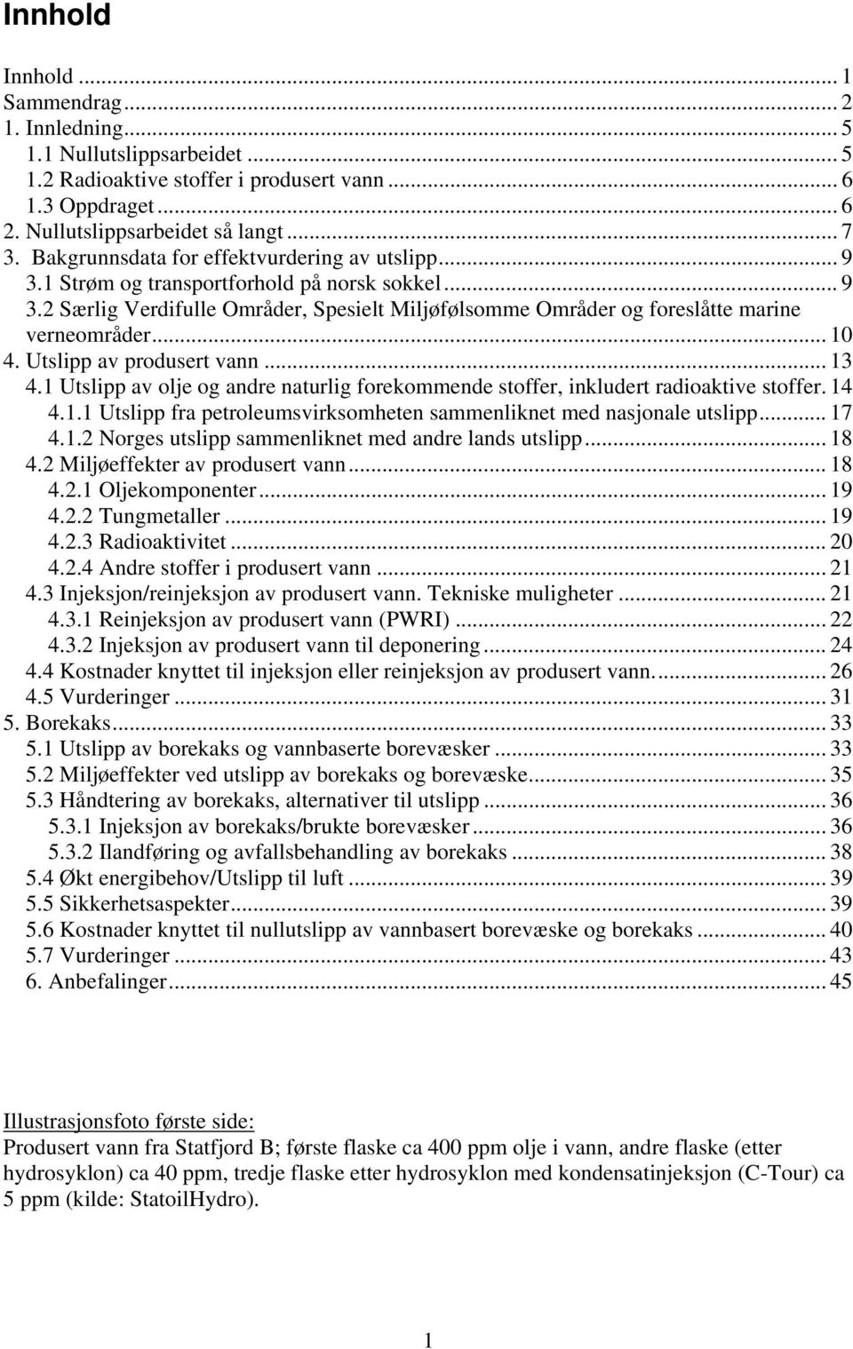 .. 10 4. Utslipp av produsert vann... 13 4.1 Utslipp av olje og andre naturlig forekommende stoffer, inkludert radioaktive stoffer. 14 4.1.1 Utslipp fra petroleumsvirksomheten sammenliknet med nasjonale utslipp.