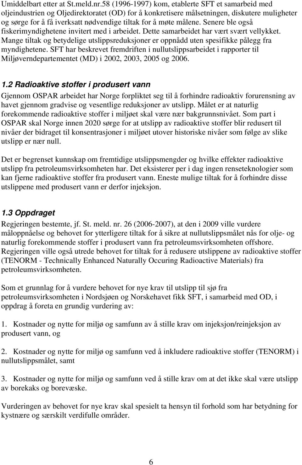 møte målene. Senere ble også fiskerimyndighetene invitert med i arbeidet. Dette samarbeidet har vært svært vellykket.