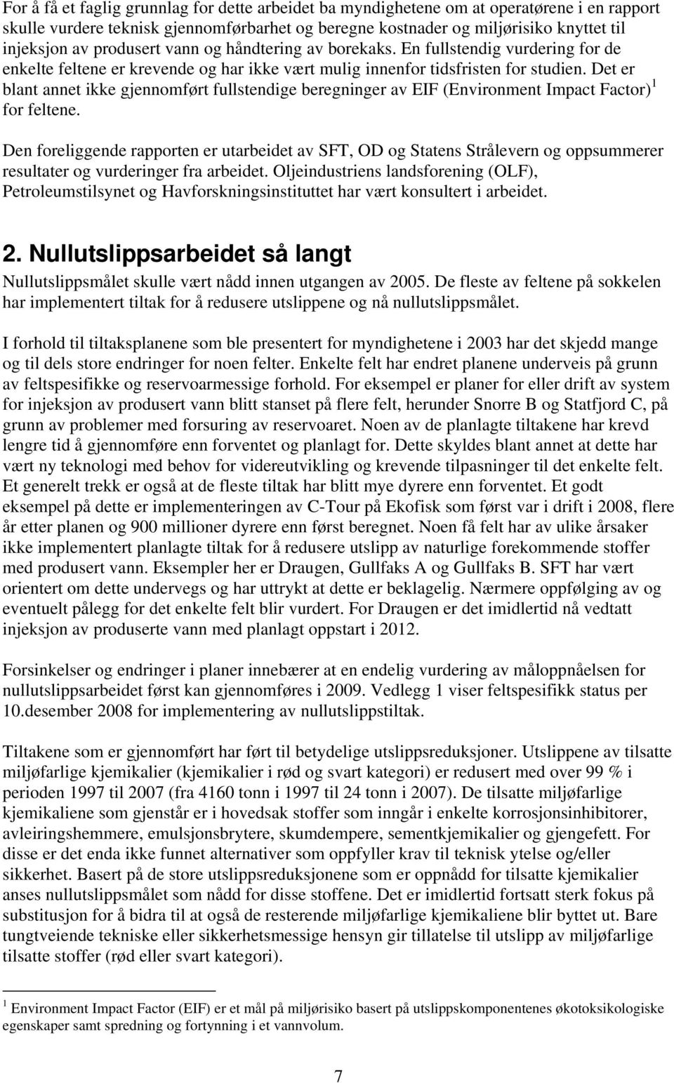 Det er blant annet ikke gjennomført fullstendige beregninger av EIF (Environment Impact Factor) 1 for feltene.