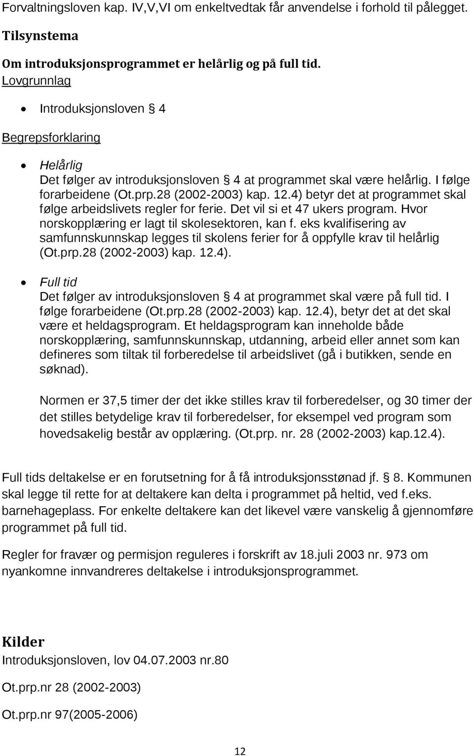 4) betyr det at programmet skal følge arbeidslivets regler for ferie. Det vil si et 47 ukers program. Hvor norskopplæring er lagt til skolesektoren, kan f.