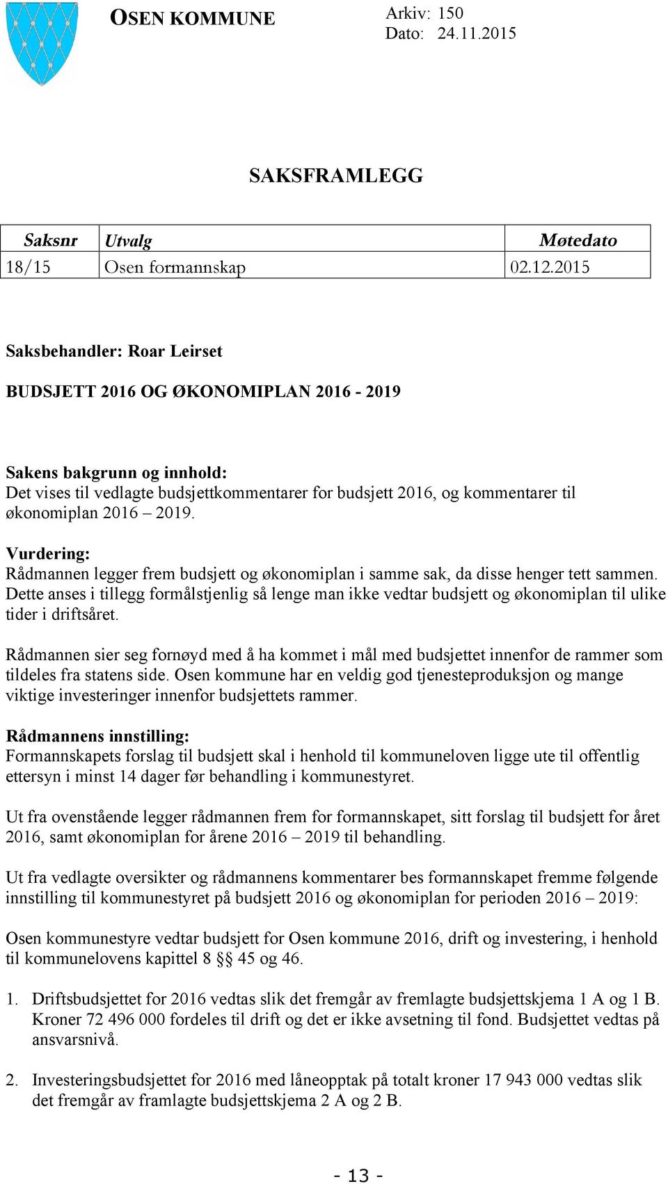 2019. Vurdering: Rådmannen legger frem budsjett og økonomiplan i samme sak, da disse henger tett sammen.