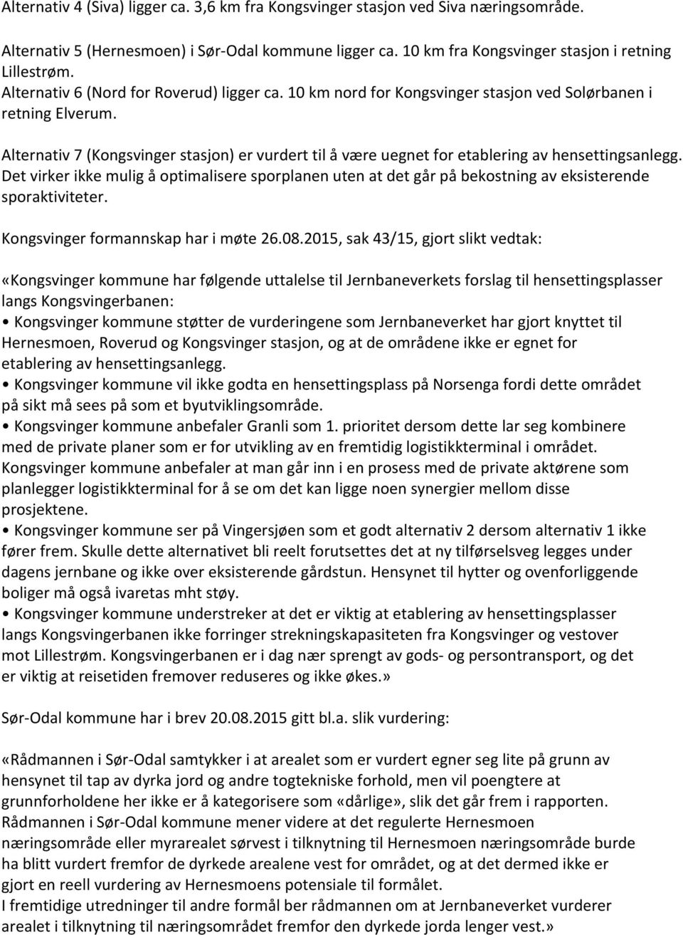 Alternativ 7 (Kongsvinger stasjon) er vurdert til å være uegnet for etablering av hensettingsanlegg.