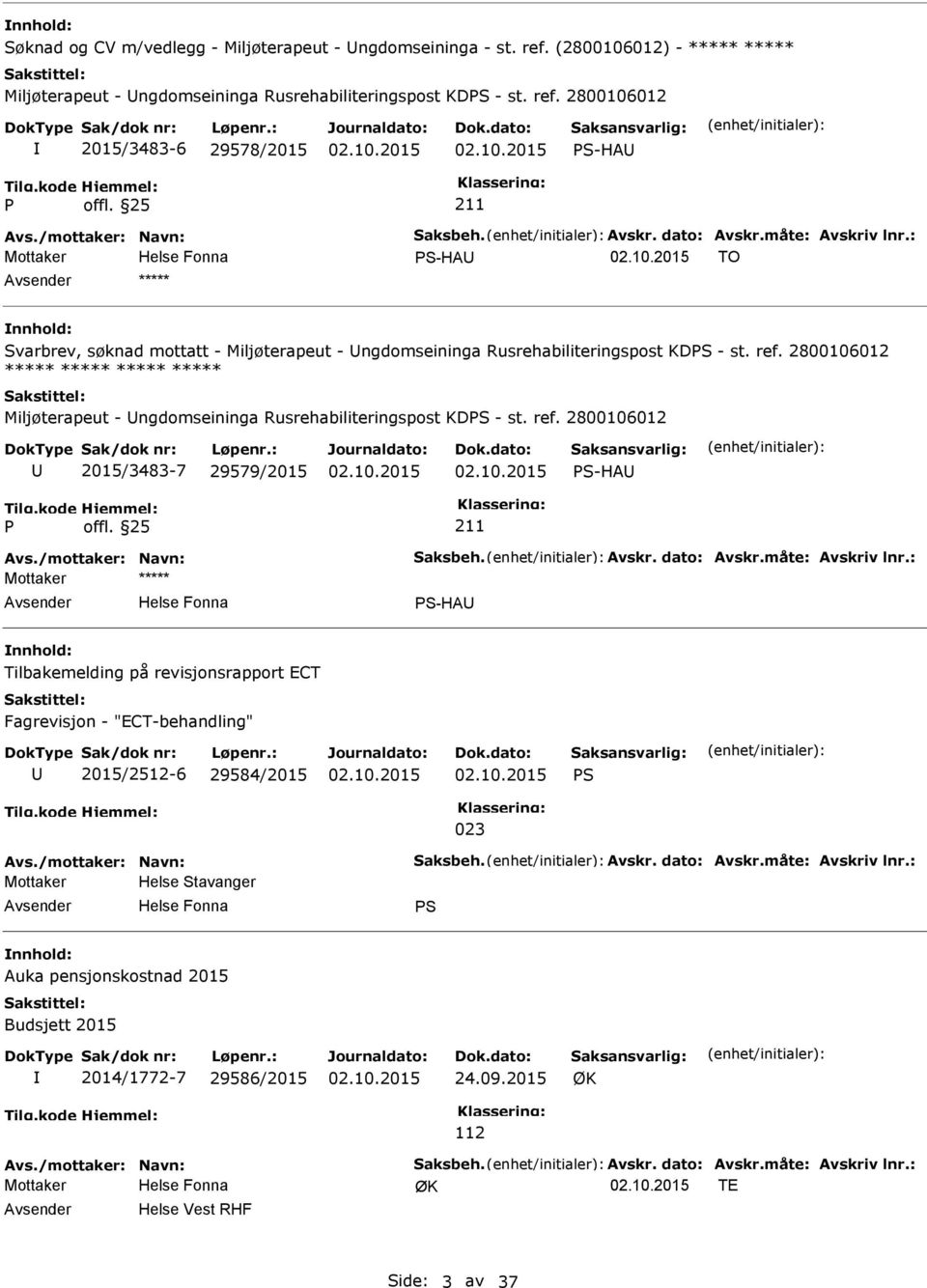 2800106012 ***** ***** ***** ***** Miljøterapeut - ngdomseininga Rusrehabiliteringspost KDS - st. ref. 2800106012 2015/3483-7 29579/2015 S-HA Avs./mottaker: Navn: Saksbeh. Avskr. dato: Avskr.