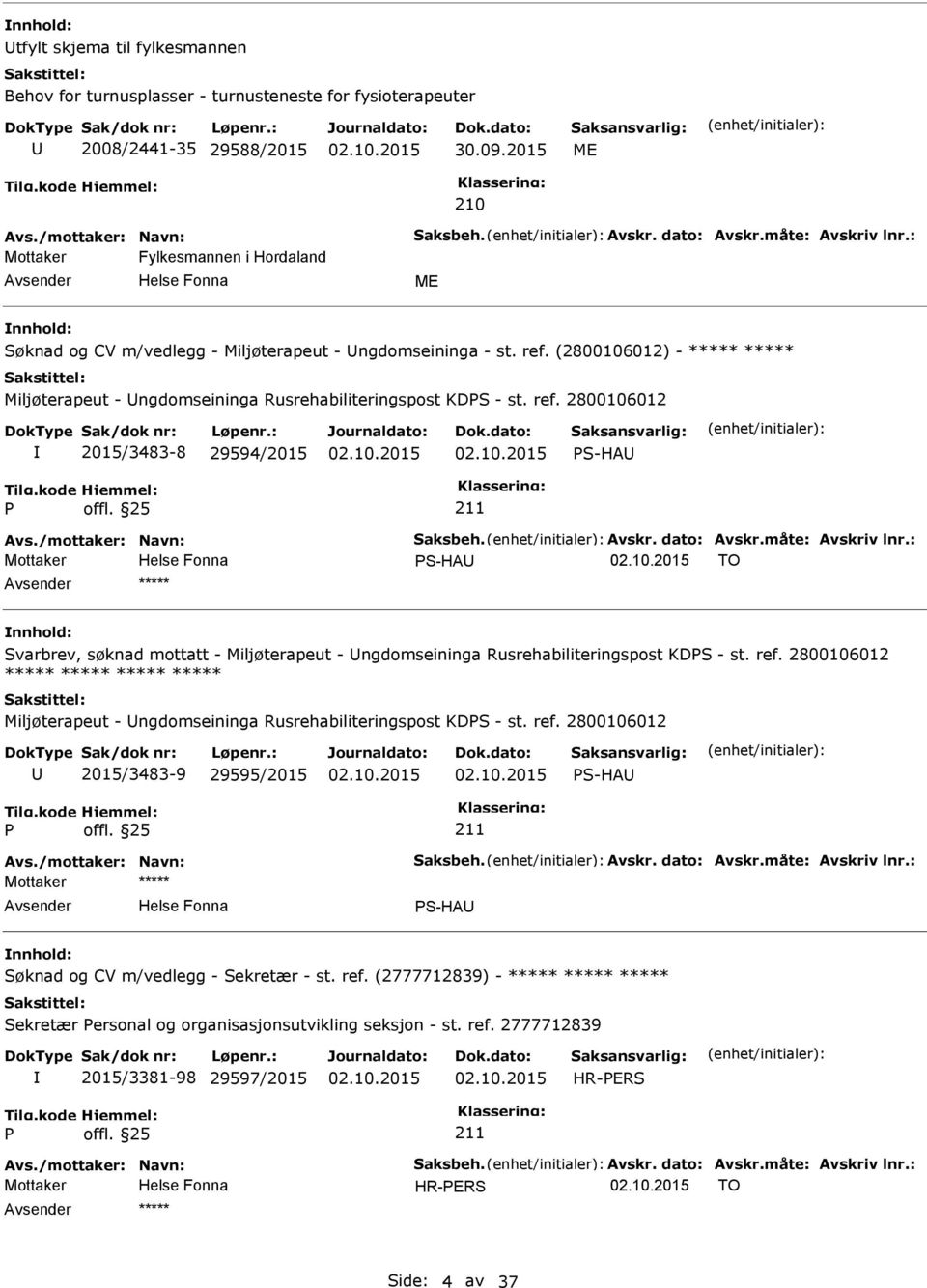 /mottaker: Navn: Saksbeh. Avskr. dato: Avskr.måte: Avskriv lnr.: Mottaker S-HA TO ***** Svarbrev, søknad mottatt - Miljøterapeut - ngdomseininga Rusrehabiliteringspost KDS - st. ref.