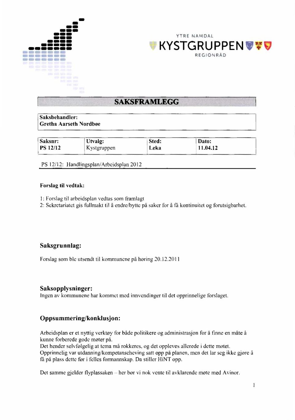 forutsigbarhet. Saksgrunnlag: Forslag som ble utsendt til kommunene på horing 20.12.2011 Saksopplysninger: Ingen av kommunene har kommet med innvendinger til det opprinnelige forslaget.