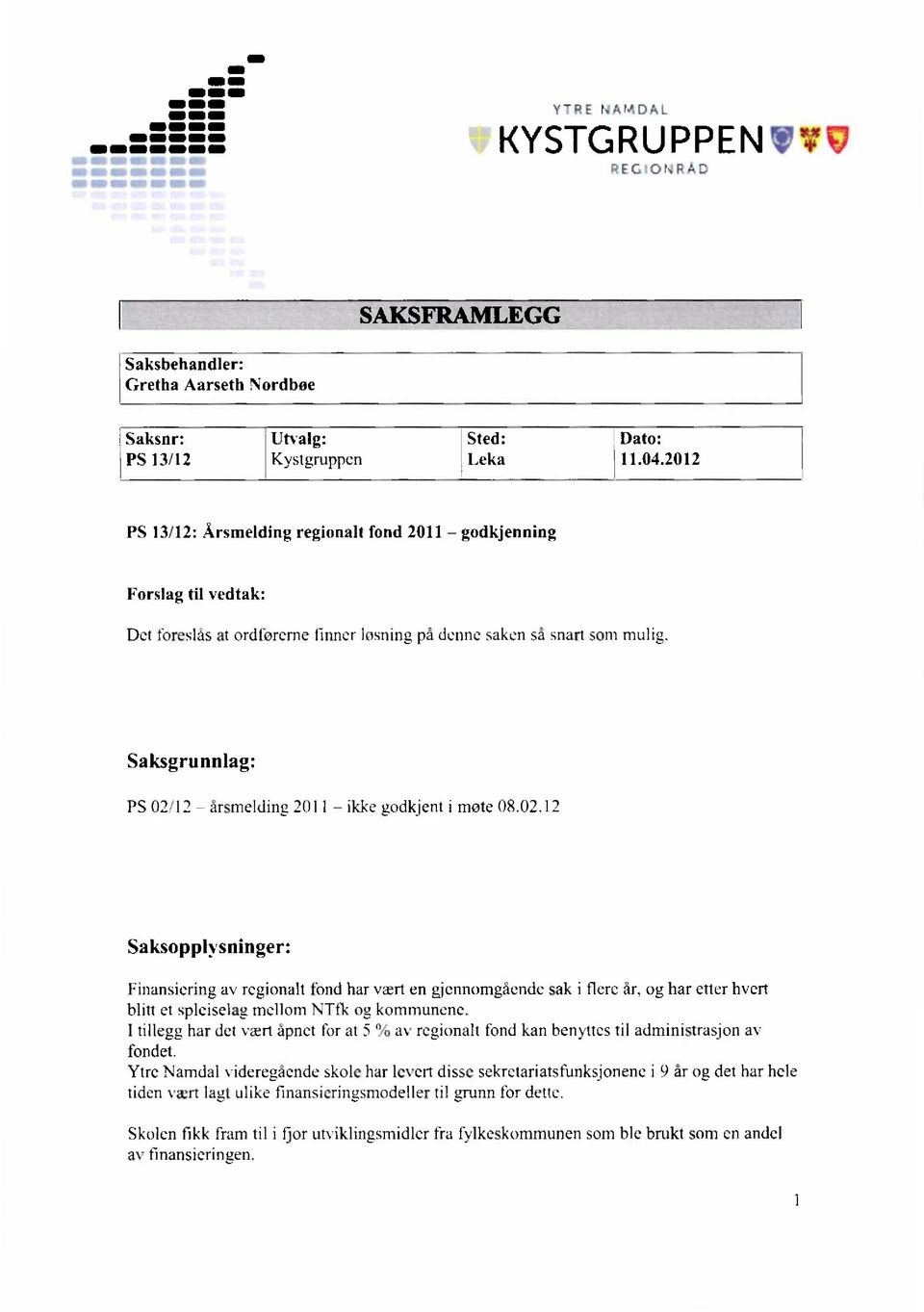 Saksgrunnlag: PS 02112 årsmelding 2011 ikke uodkjent i mote 08.02.12 Saksoppl sninger: Finansiering av regionalt fond har vært en gjennomgående sak i flere år, og har etter hvert blitt et spleiselag mellom NTtk og kommunene.