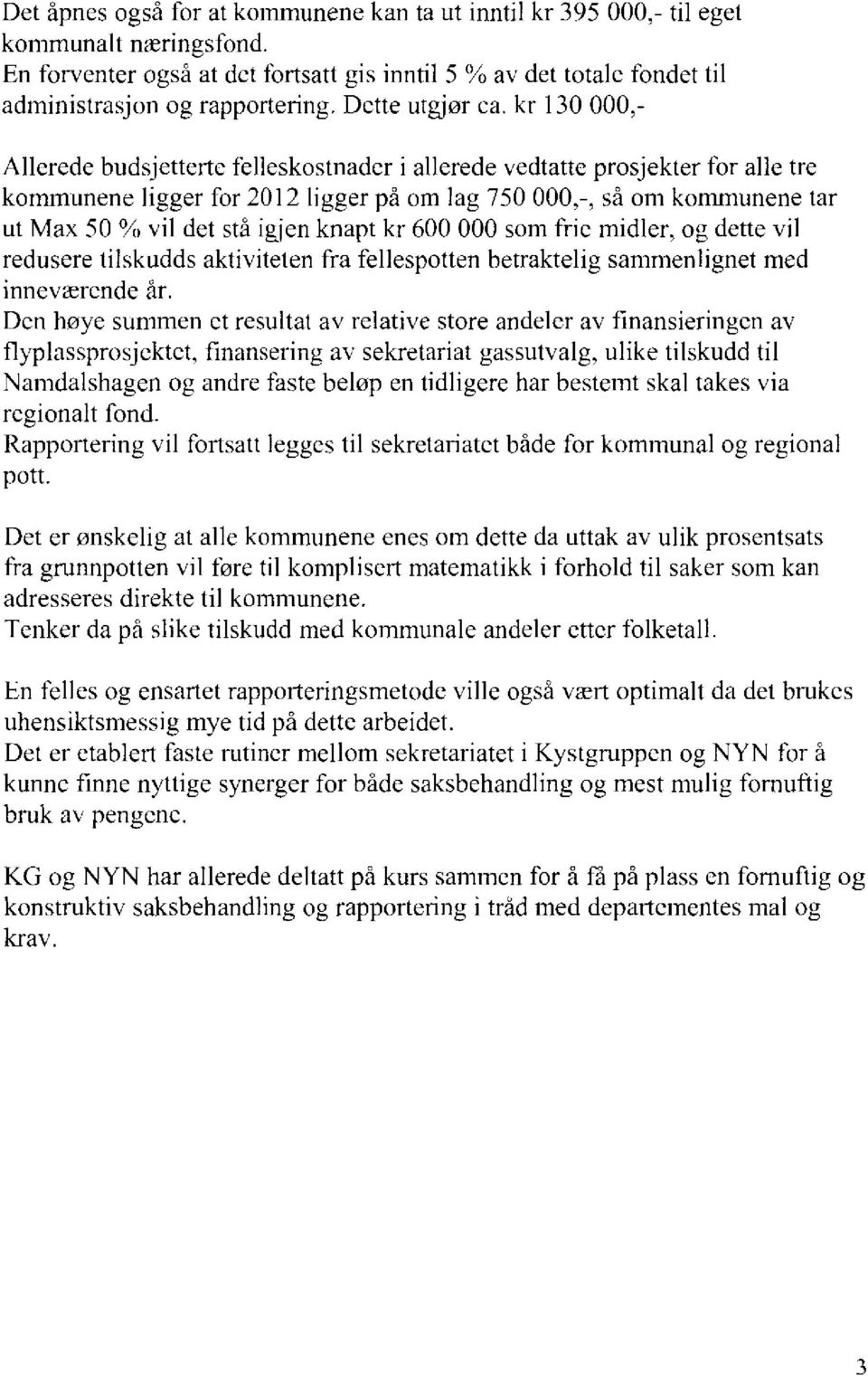 kr 130 000,- Allerede budsjetterte felleskostnader i allerede vedtatte prosjekter for alle tre kommunene ligger for 2012 ligger på om lag 750 000,-, så om kommunene tar ut Max 50 % vil det stå igjen