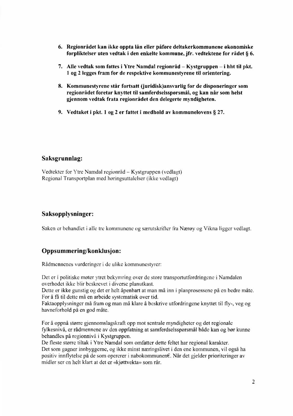 Kommunestyrene står fortsatt (juridisk)ansvarlig for de disponeringer som regionrådet foretar knyttet til samferdselsspørsmål, og kan når som helst gjennom vedtak frata regionrådet den delegerte