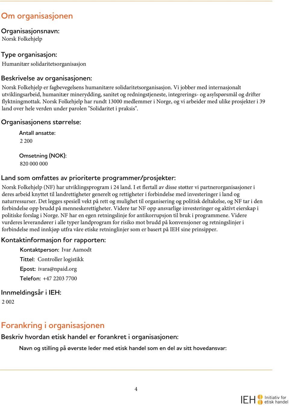 Norsk Folkehjelp har rundt 13000 medlemmer i Norge, og vi arbeider med ulike prosjekter i 39 land over hele verden under parolen "Solidaritet i praksis".