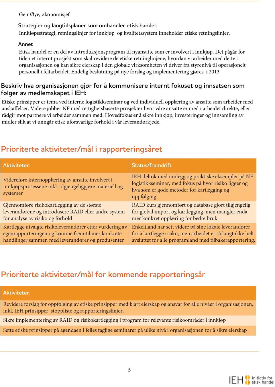 Det pågår for tiden et internt prosjekt som skal revidere de etiske retninglinjene, hvordan vi arbeider med dette i organisasjonen og kan sikre eierskap i den globale virksomheten vi driver fra