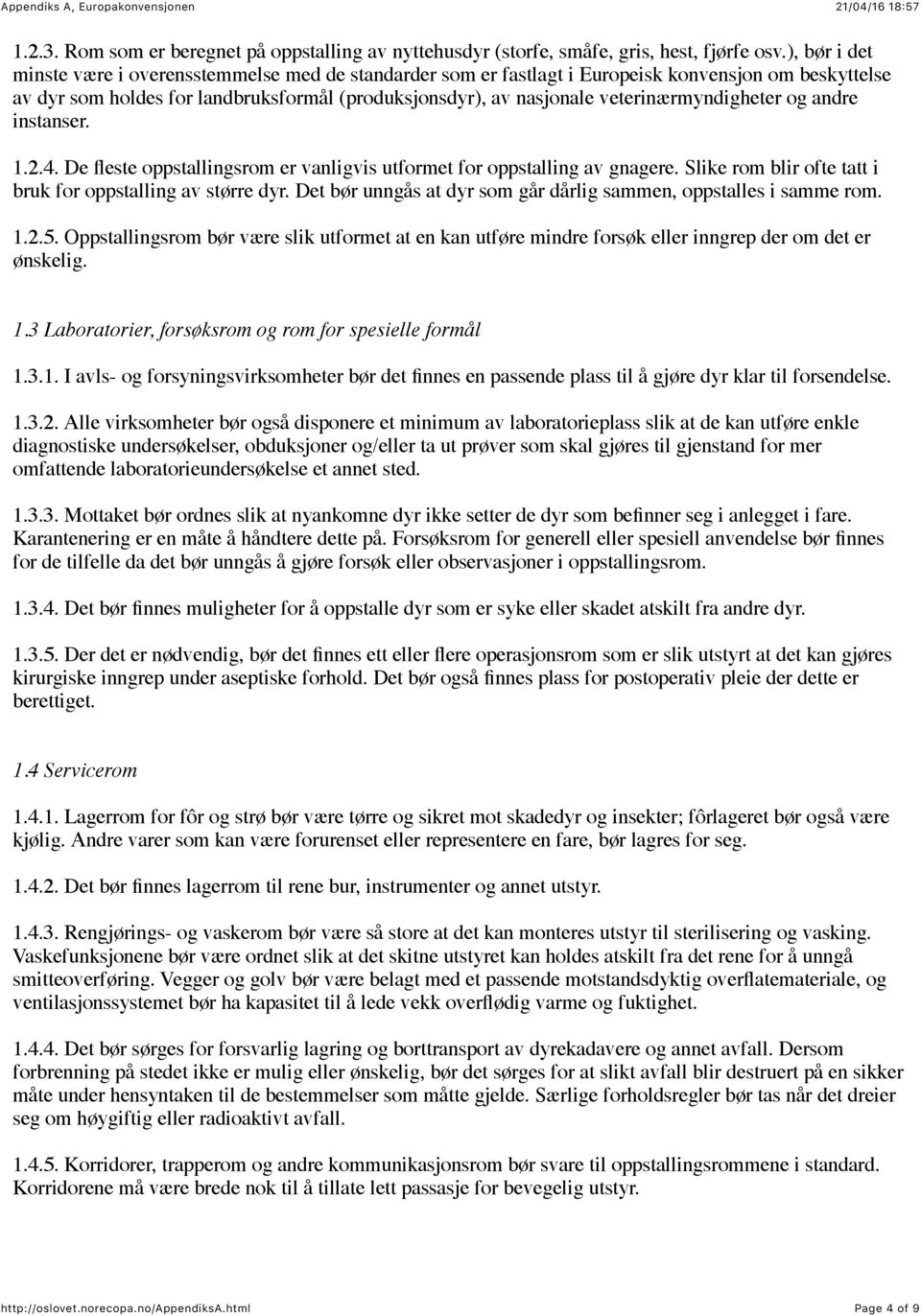 veterinærmyndigheter og andre instanser. 1.2.4. De fleste oppstallingsrom er vanligvis utformet for oppstalling av gnagere. Slike rom blir ofte tatt i bruk for oppstalling av større dyr.