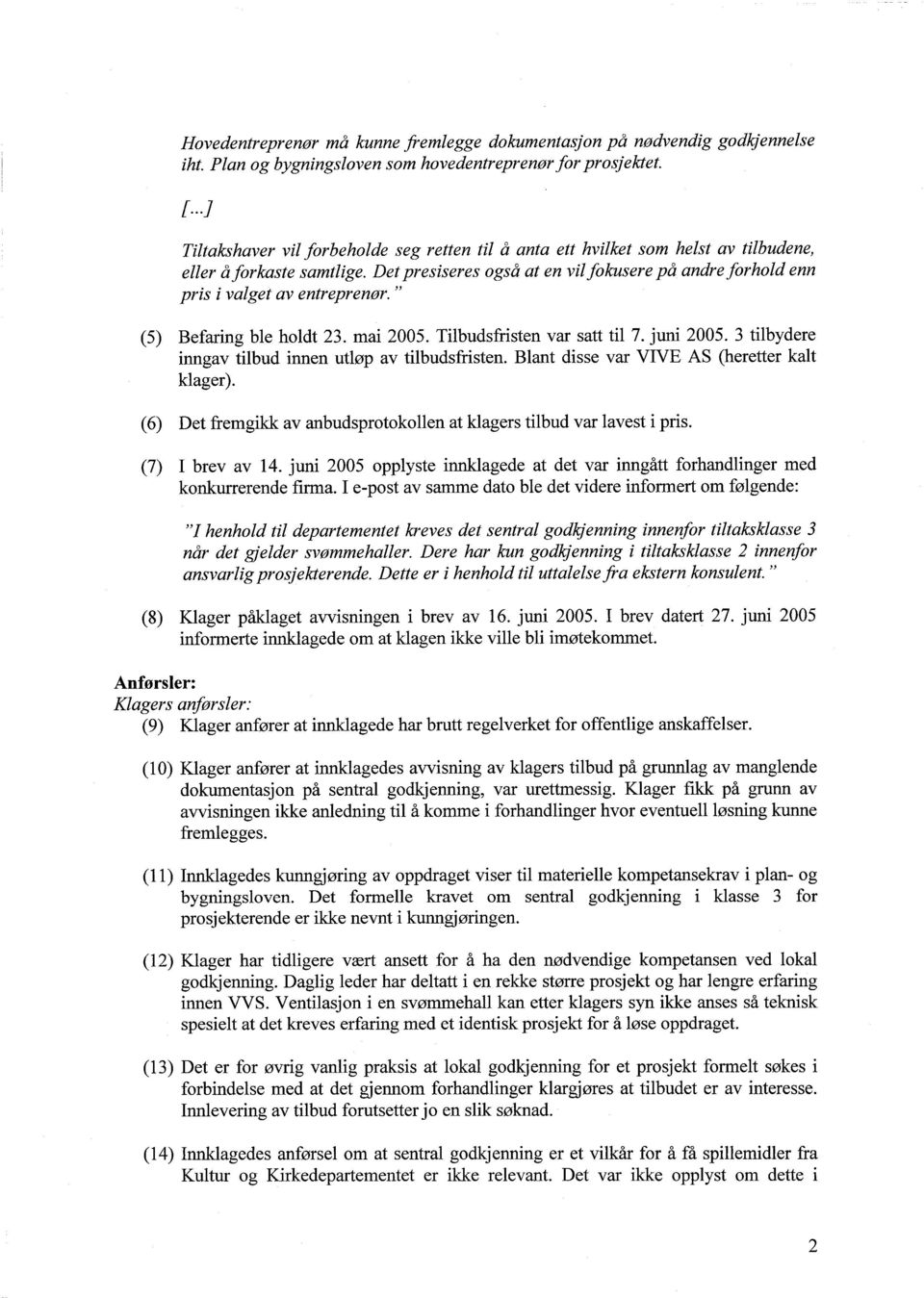 Det presiseres også at en vilfokusere på andreforhold enn pris i valget av entreprenør. (5) Befaring ble holdt 23. mai 2005. Tilbudsfristen var satt til 7. juni 2005.