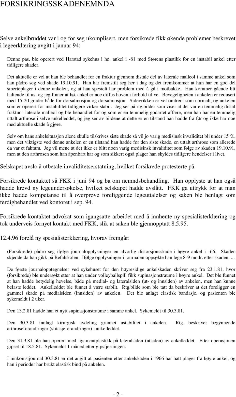 Det aktuelle er vel at han ble behandlet for en fraktur gjennom distale del av laterale malleol i samme ankel som han pådro seg ved skade 19.10.91.