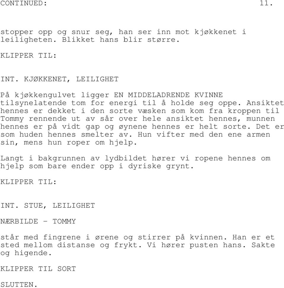 Ansiktet hennes er dekket i den sorte væsken som kom fra kroppen til Tommy rennende ut av sår over hele ansiktet hennes, munnen hennes er på vidt gap og øynene hennes er helt sorte.