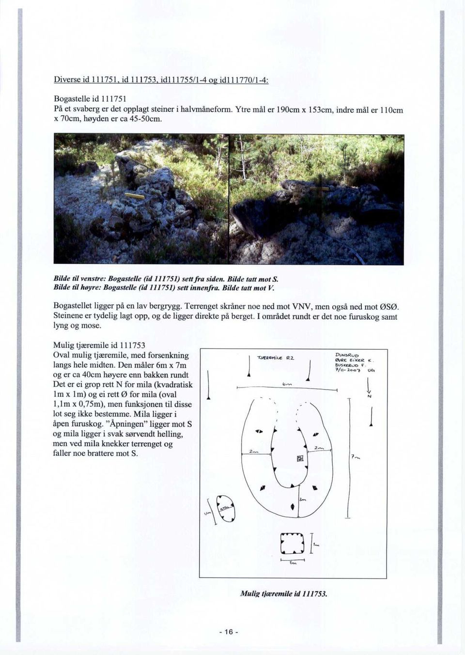 Bilde til høyre: Bogastelle (id 111751) sett innenfra. Bilde tatt mot V. Bogastellet ligger på en lav bergrygg. Terrenget skråner noe ned mot VNV, men også ned mot ØSØ.