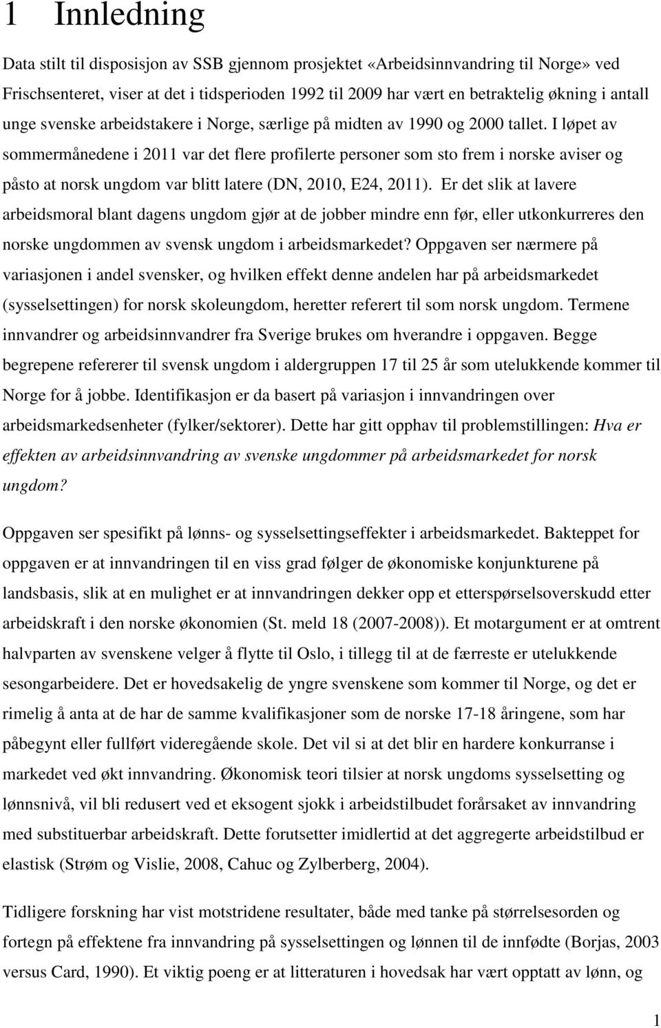 I løpet av sommermånedene i 2011 var det flere profilerte personer som sto frem i norske aviser og påsto at norsk ungdom var blitt latere (DN, 2010, E24, 2011).