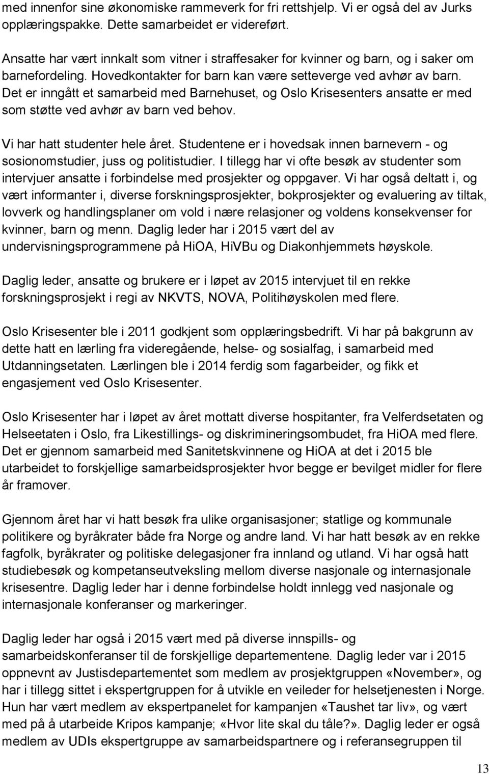 Det er inngått et samarbeid med Barnehuset, og Oslo Krisesenters ansatte er med som støtte ved avhør av barn ved behov. Vi har hatt studenter hele året.