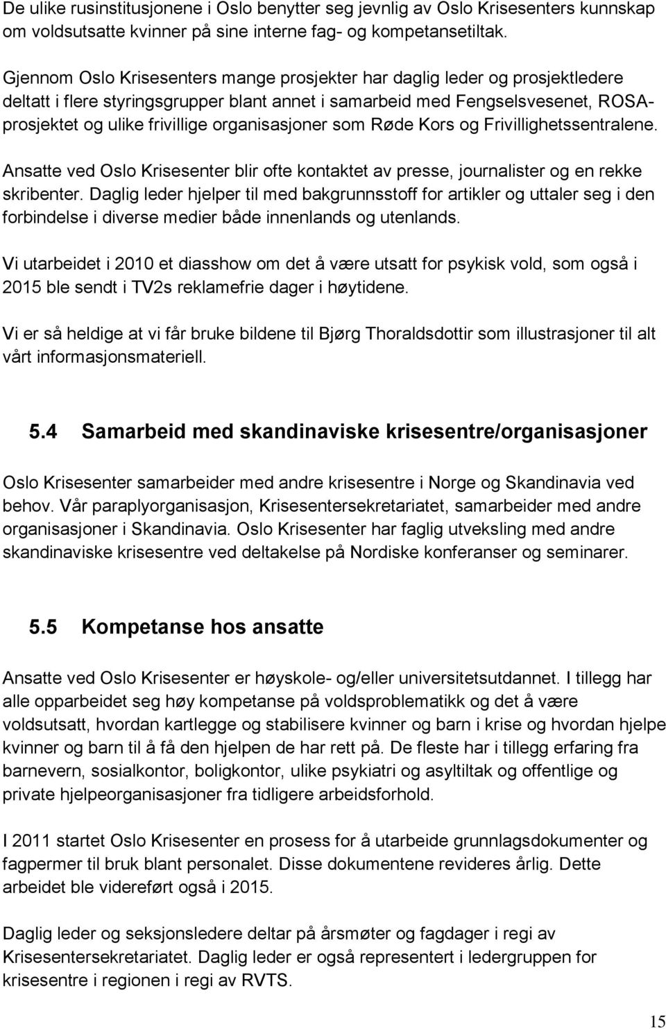 organisasjoner som Røde Kors og Frivillighetssentralene. Ansatte ved Oslo Krisesenter blir ofte kontaktet av presse, journalister og en rekke skribenter.