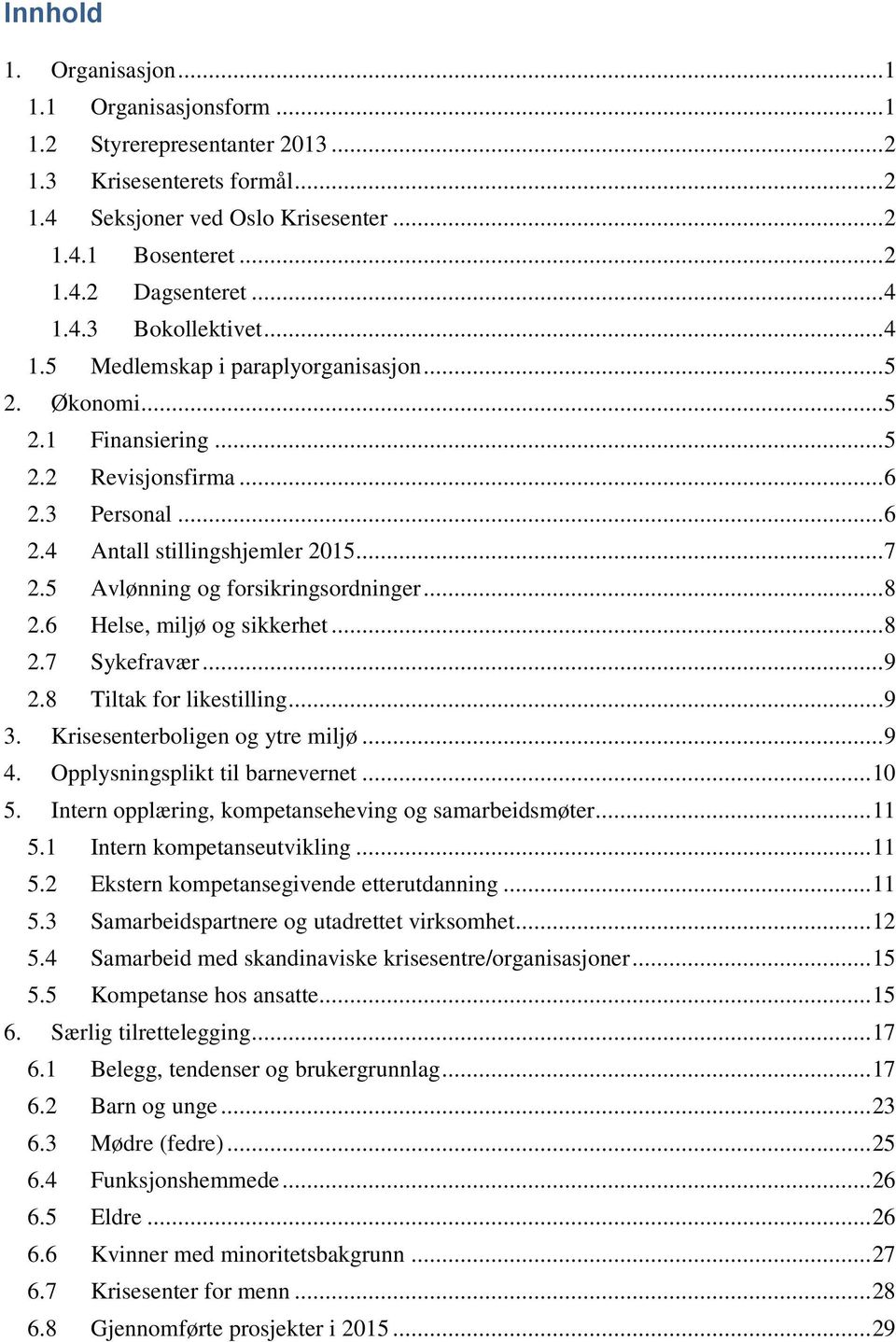 5 Avlønning og forsikringsordninger...8 2.6 Helse, miljø og sikkerhet...8 2.7 Sykefravær...9 2.8 Tiltak for likestilling...9 3. Krisesenterboligen og ytre miljø...9 4.