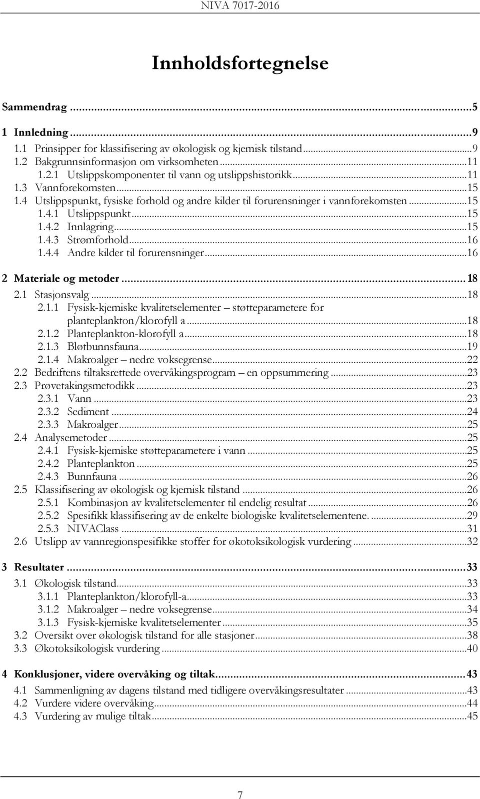 4.4 Andre kilder til forurensninger... 16 2 Materiale og metoder... 18 2.1 Stasjonsvalg... 18 2.1.1 Fysisk-kjemiske kvalitetselementer støtteparametere for planteplankton/klorofyll a... 18 2.1.2 Planteplankton-klorofyll a.