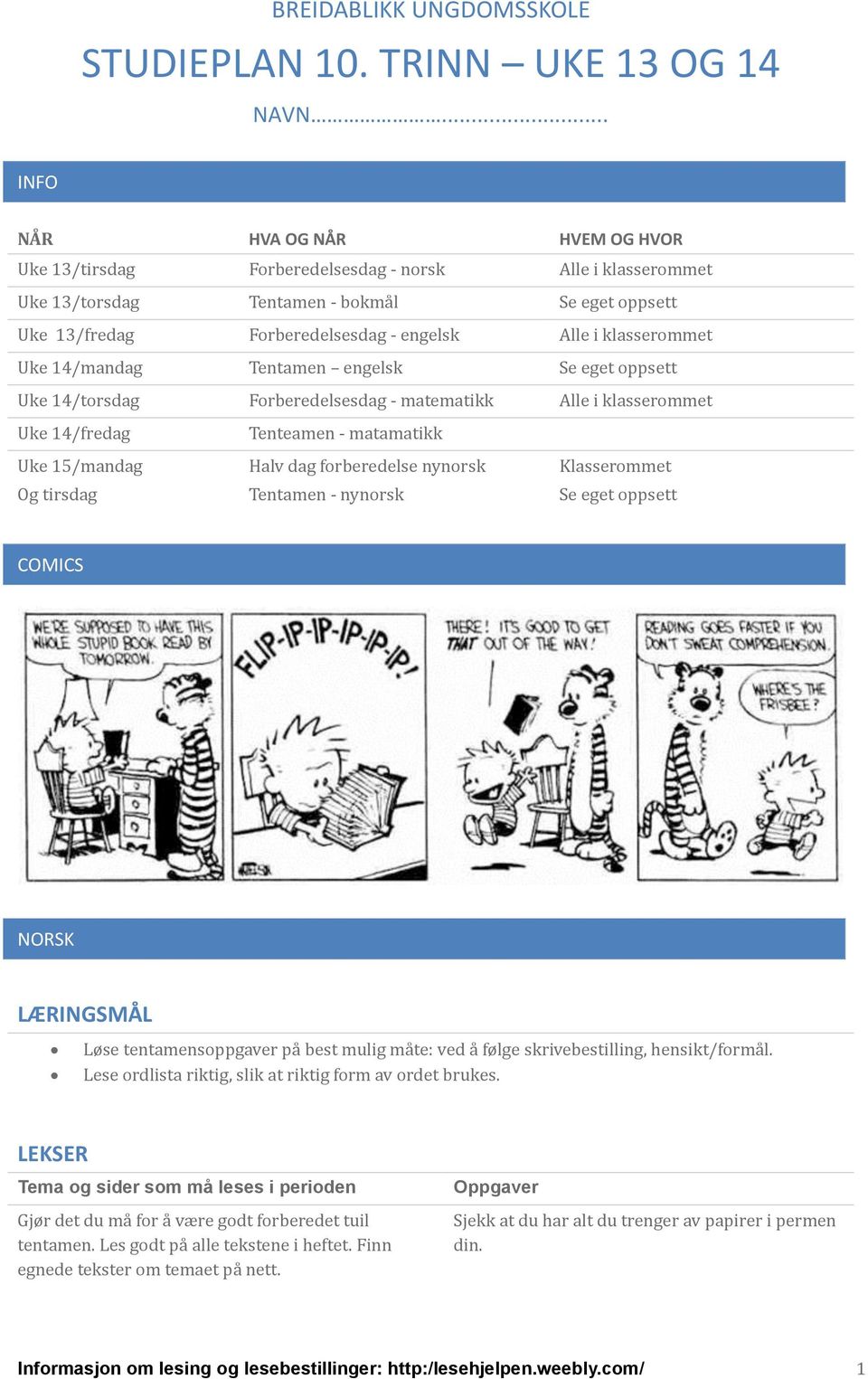 klasserommet Uke 14/mandag Tentamen engelsk Se eget oppsett Uke 14/torsdag Forberedelsesdag - matematikk Alle i klasserommet Uke 14/fredag Uke 15/mandag Og tirsdag Tenteamen - matamatikk Halv dag