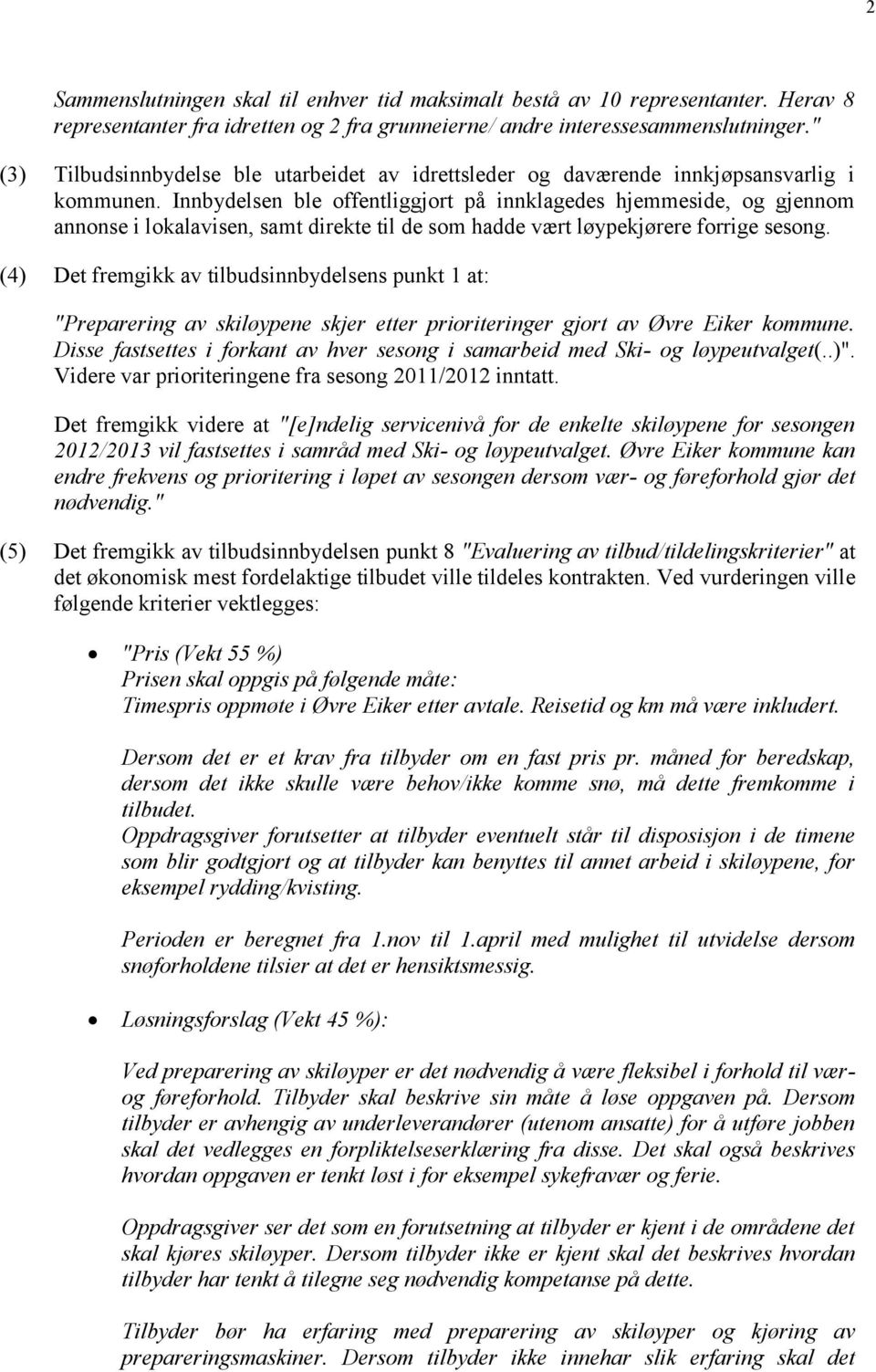 Innbydelsen ble offentliggjort på innklagedes hjemmeside, og gjennom annonse i lokalavisen, samt direkte til de som hadde vært løypekjørere forrige sesong.