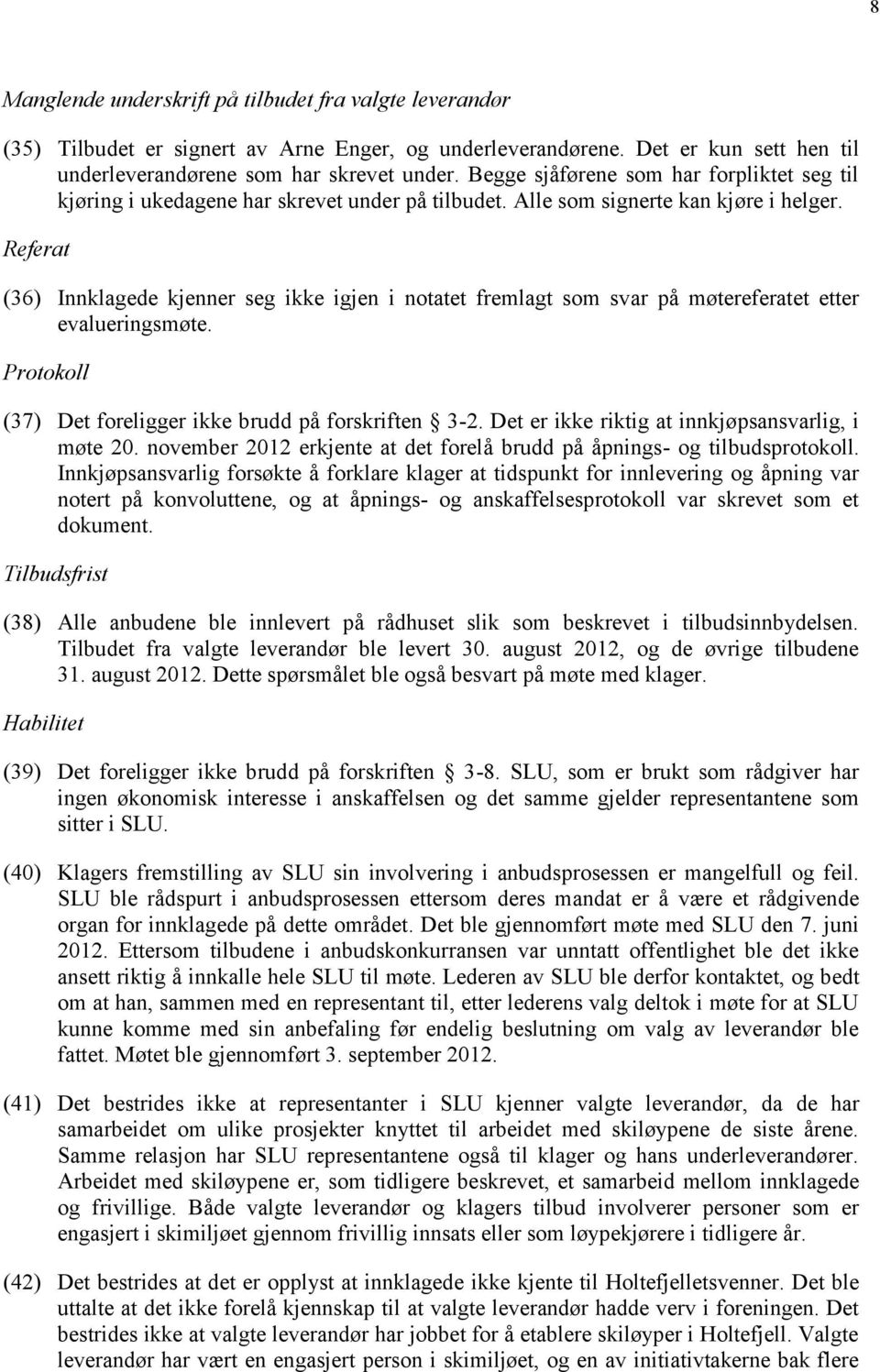 Referat (36) Innklagede kjenner seg ikke igjen i notatet fremlagt som svar på møtereferatet etter evalueringsmøte. Protokoll (37) Det foreligger ikke brudd på forskriften 3-2.