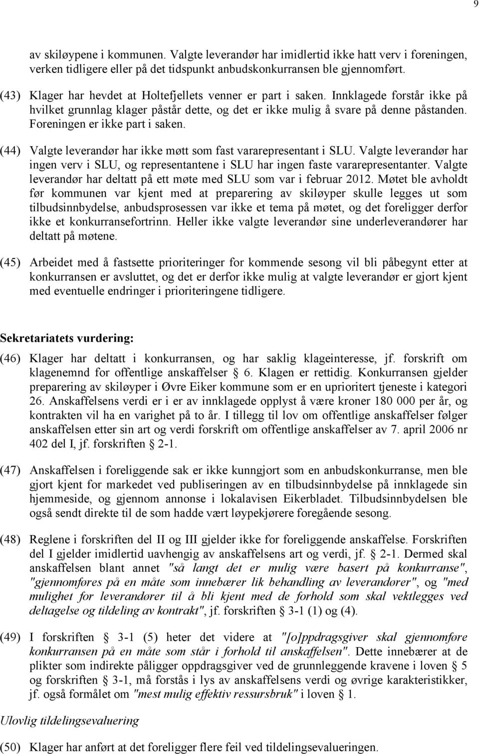 Foreningen er ikke part i saken. (44) Valgte leverandør har ikke møtt som fast vararepresentant i SLU.