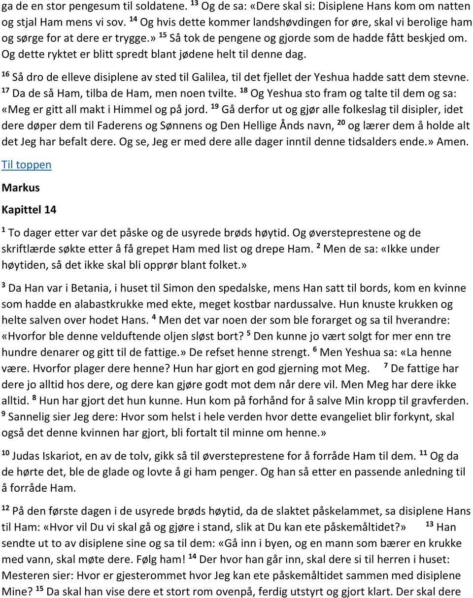 Og dette ryktet er blitt spredt blant jødene helt til denne dag. 16 Så dro de elleve disiplene av sted til Galilea, til det fjellet der Yeshua hadde satt dem stevne.