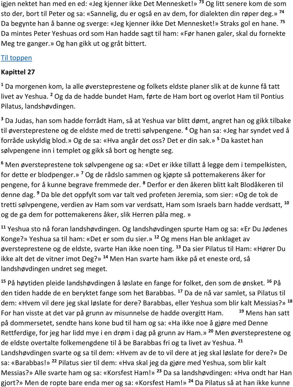 75 Da mintes Peter Yeshuas ord som Han hadde sagt til ham: «Før hanen galer, skal du fornekte Meg tre ganger.» Og han gikk ut og gråt bittert.