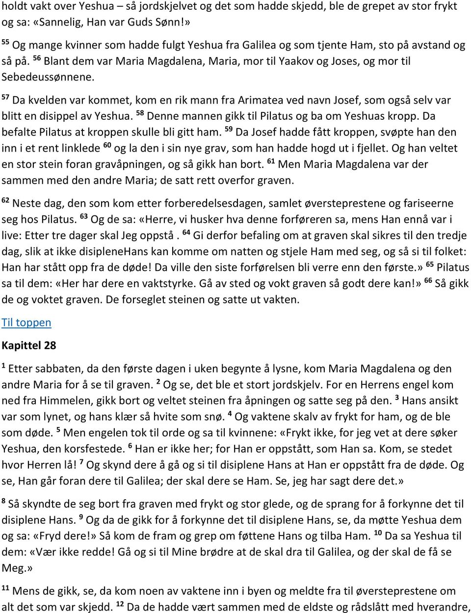 57 Da kvelden var kommet, kom en rik mann fra Arimatea ved navn Josef, som også selv var blitt en disippel av Yeshua. 58 Denne mannen gikk til Pilatus og ba om Yeshuas kropp.