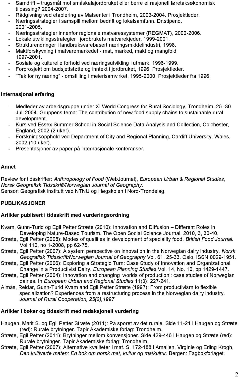 - Lokale utviklingsstrategier i jordbrukets matvarekjeder, 1999-2001. - Strukturendringer i landbruksvarebasert næringsmiddelindustri, 1998.