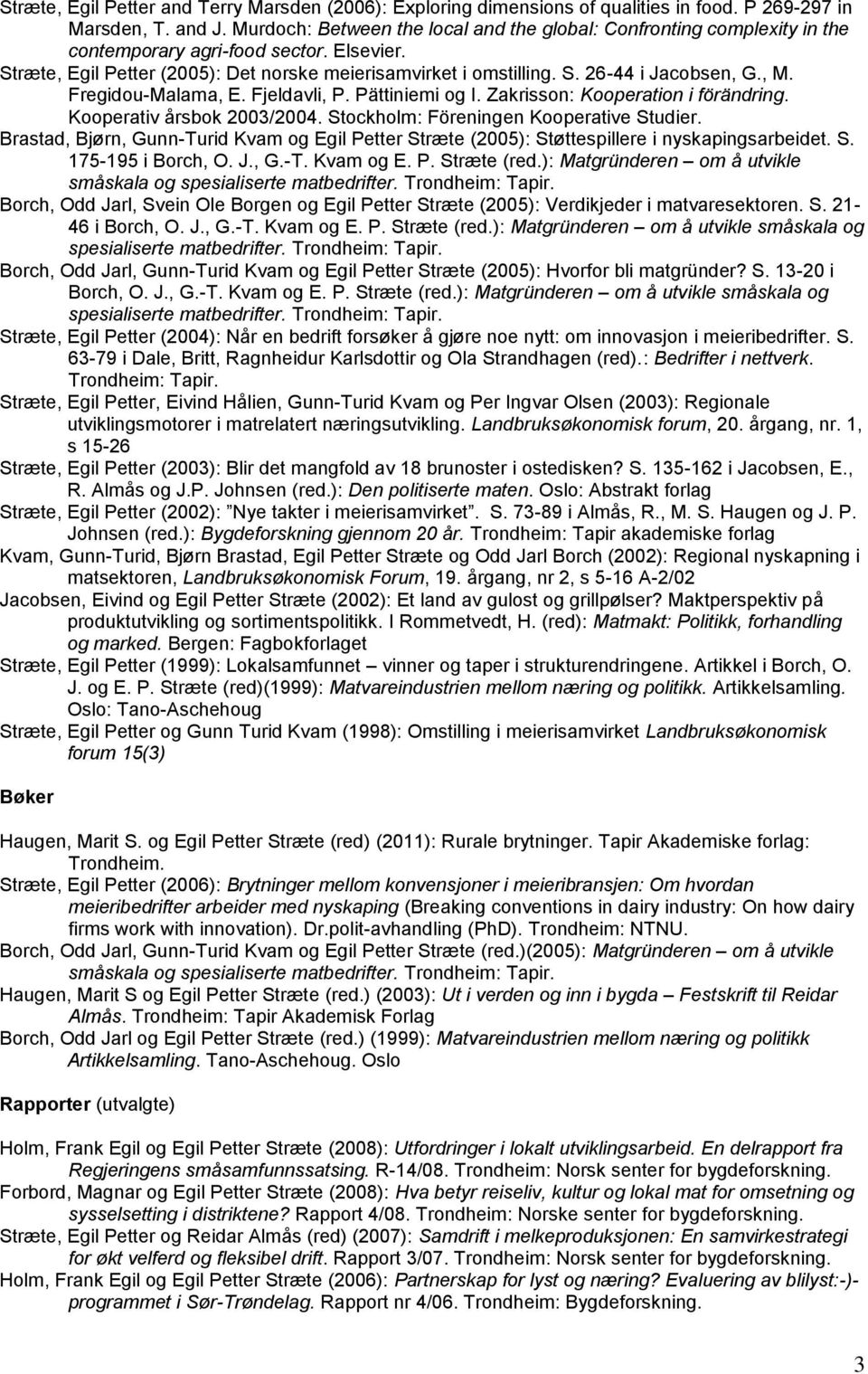 , M. Fregidou-Malama, E. Fjeldavli, P. Pättiniemi og I. Zakrisson: Kooperation i förändring. Kooperativ årsbok 2003/2004. Stockholm: Föreningen Kooperative Studier.