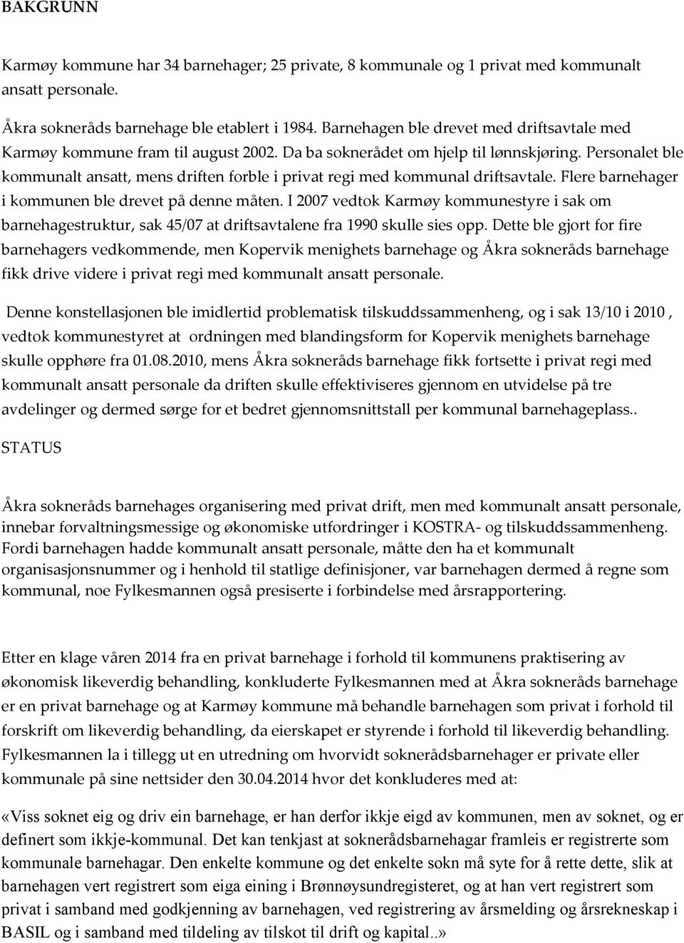 Personalet ble kommunalt ansatt, mens driften forble i privat regi med kommunal driftsavtale. Flere barnehager i kommunen ble drevet på denne måten.