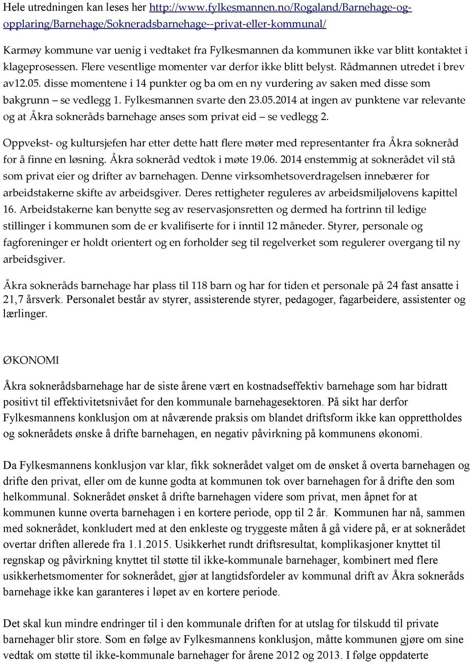 Flere vesentlige momenter var derfor ikke blitt belyst. Rådmannen utredet i brev av12.05. disse momentene i 14 punkter og ba om en ny vurdering av saken med disse som bakgrunn se vedlegg 1.