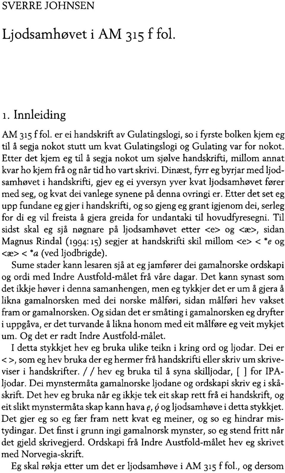 Etter det kjem eg til å segja nokot um sjølve handskrifti, millom annat kvar ho kjem frå og når tid ho vart skrivi.