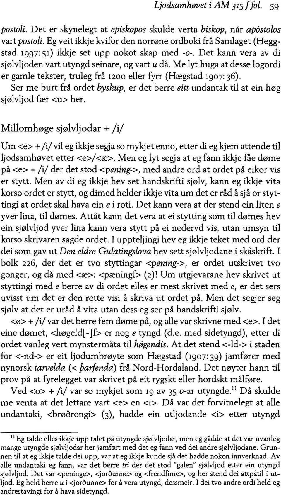 Me lyt huga at desse logordi er gamle tekster, truleg frå 1200 eller fyrr (Hægstad 1907:36). Ser me burt frå ordet byskup, er det berre eitt undantak til at ein høg sjølvljod fær <u> her.