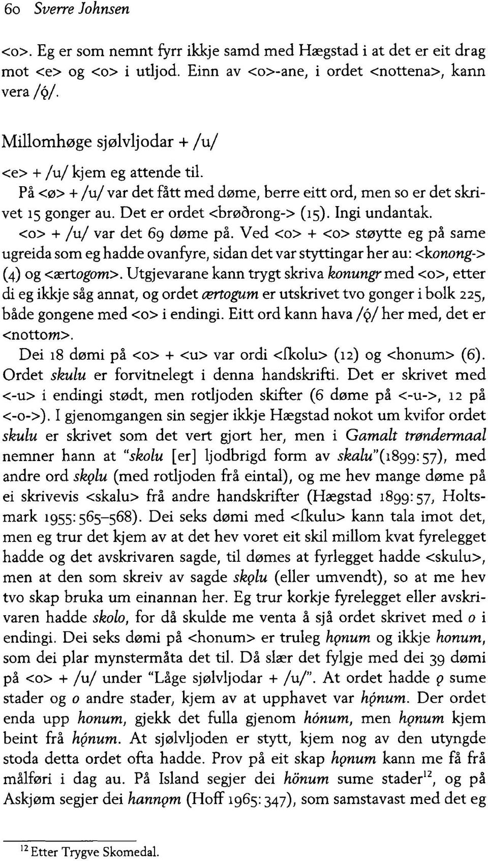 <o> + /u / var det 69 døme på. Ved <o> + <o> støytte eg på same ugreida som eg hadde ovanfyre, sidan det var styttingar her au: <konong-> (4) og <ærtogora>.