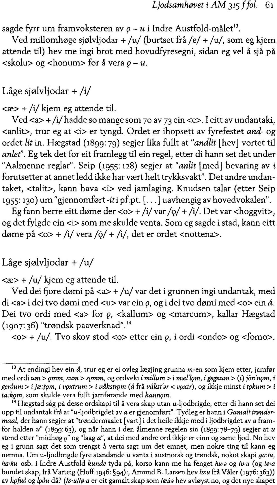 Låge sjølvljodar + /i/ <æ> + / i/ kjem eg attende til. Ved <a> + / i / hadde so mange som 70 av 73 ein <e>. I eitt av undantaki, <anlit>, trur eg at <i> er tyngd.